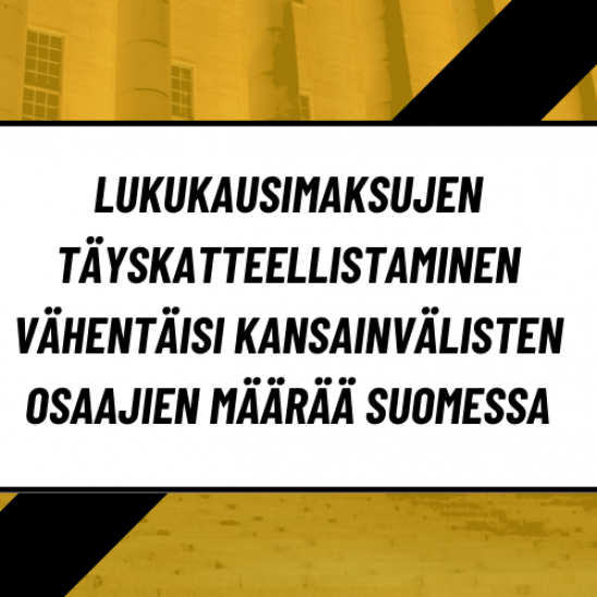 KANNANOTTO: Lukukausimaksujen täyskatteellistaminen vähentäisi kansainvälisten osaajien määrää Suomessa